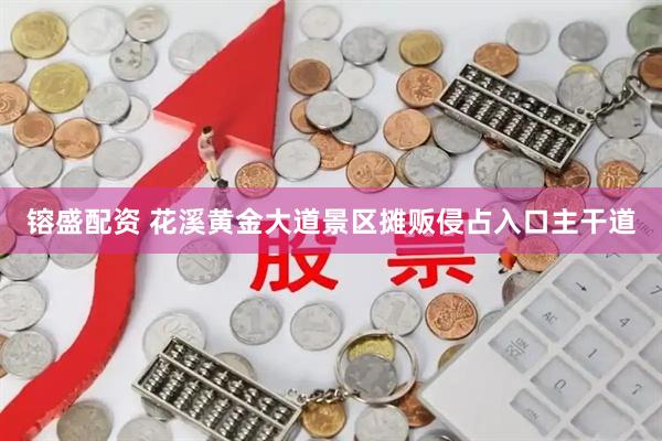 镕盛配资 花溪黄金大道景区摊贩侵占入口主干道