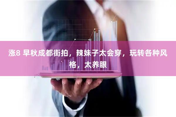 涨8 早秋成都街拍，辣妹子太会穿，玩转各种风格，太养眼