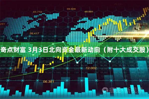 奇点财富 3月3日北向资金最新动向(附十大成交股)
